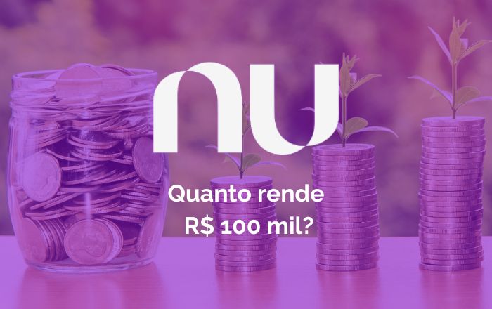 Quanto rende R$ 100 mil no Nubank? Saiba se vale a pena investir!